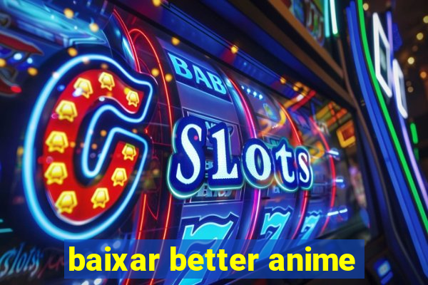 baixar better anime