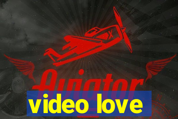 video love