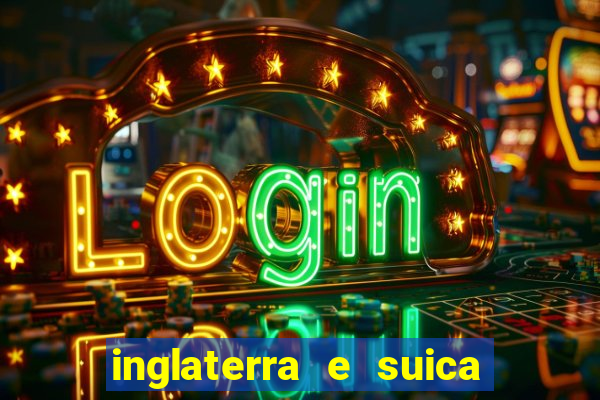 inglaterra e suica onde assistir