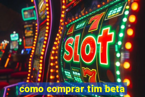 como comprar tim beta