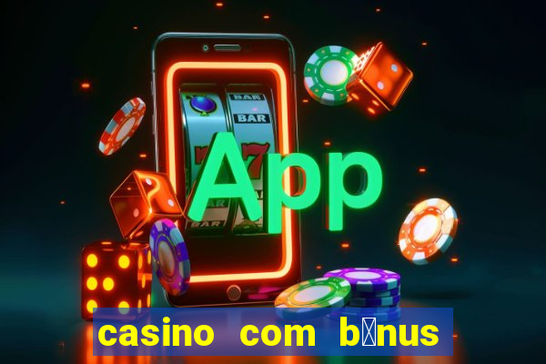 casino com b么nus de cadastro