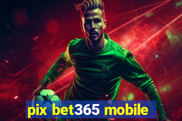 pix bet365 mobile