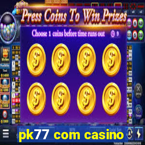 pk77 com casino