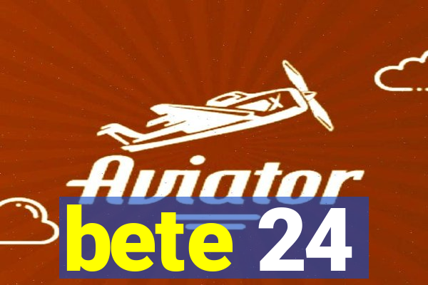 bete 24