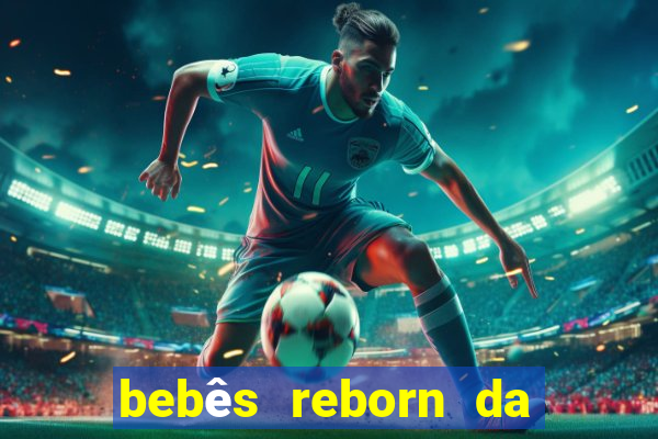 bebês reborn da si fortuna