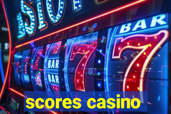 scores casino