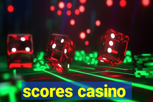 scores casino