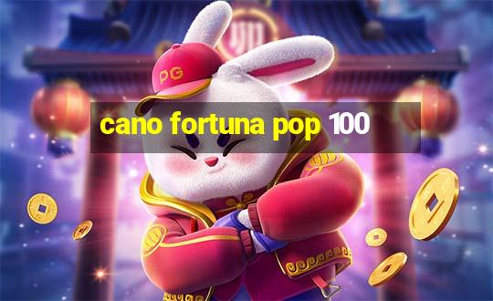 cano fortuna pop 100