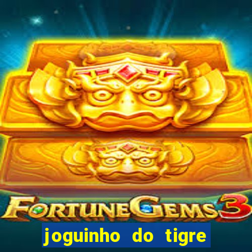 joguinho do tigre 茅 confi谩vel