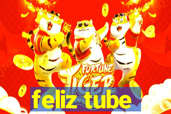 feliz tube