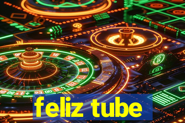 feliz tube