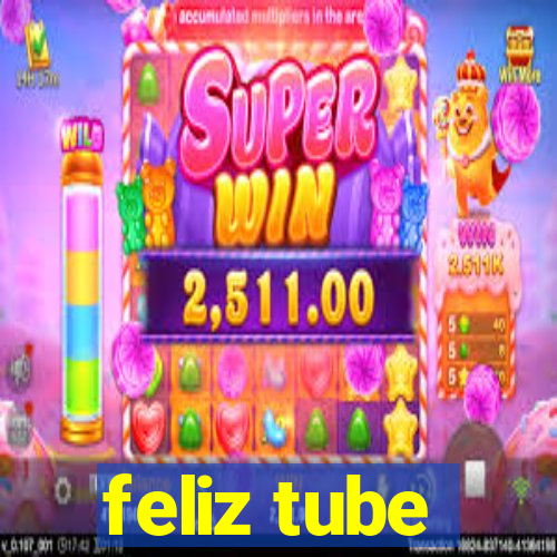 feliz tube