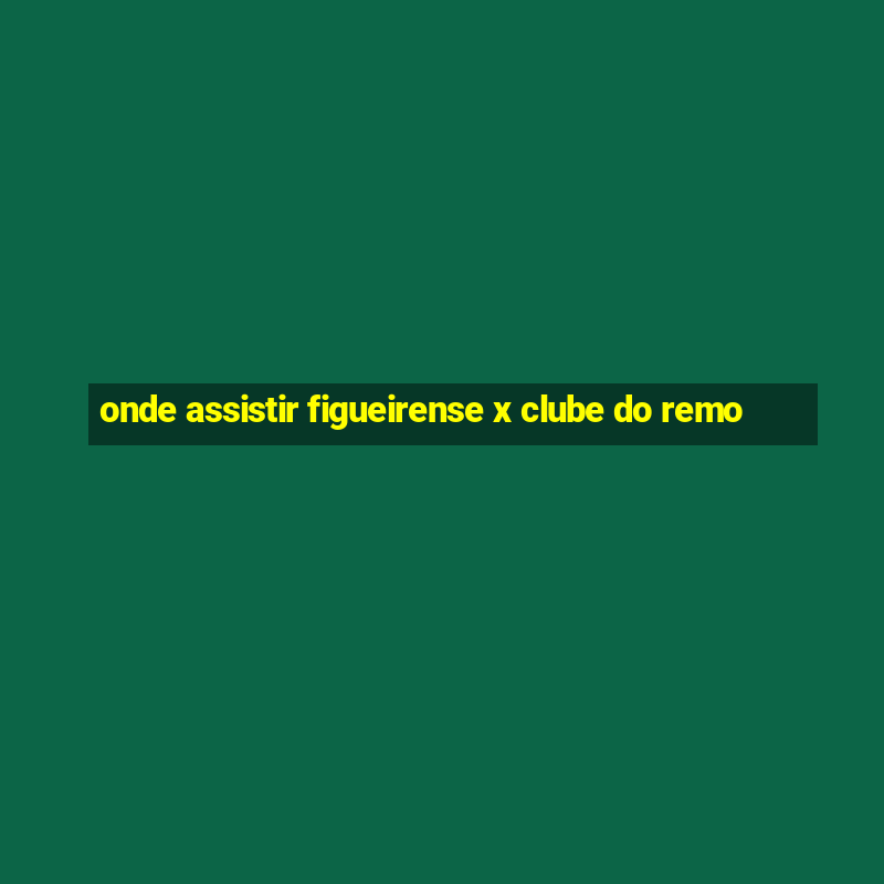 onde assistir figueirense x clube do remo