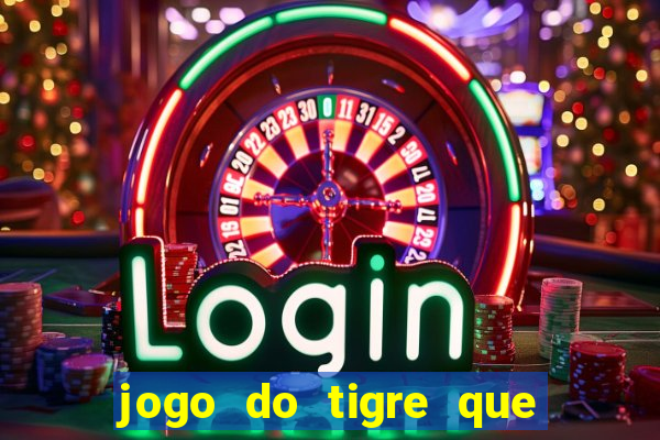 jogo do tigre que dar dinheiro