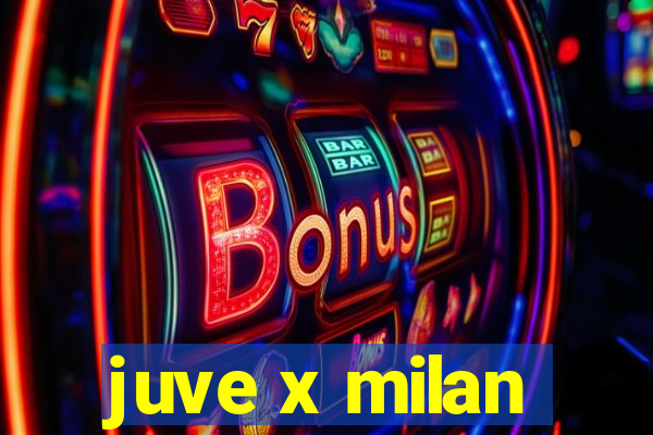 juve x milan