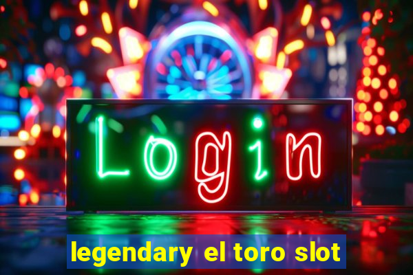 legendary el toro slot