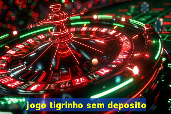 jogo tigrinho sem deposito