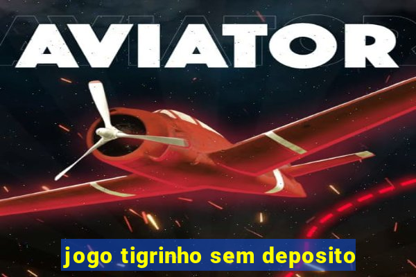 jogo tigrinho sem deposito