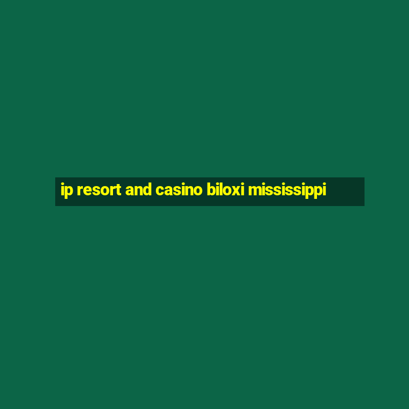 ip resort and casino biloxi mississippi