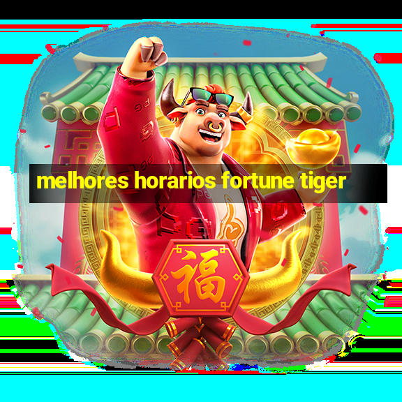 melhores horarios fortune tiger