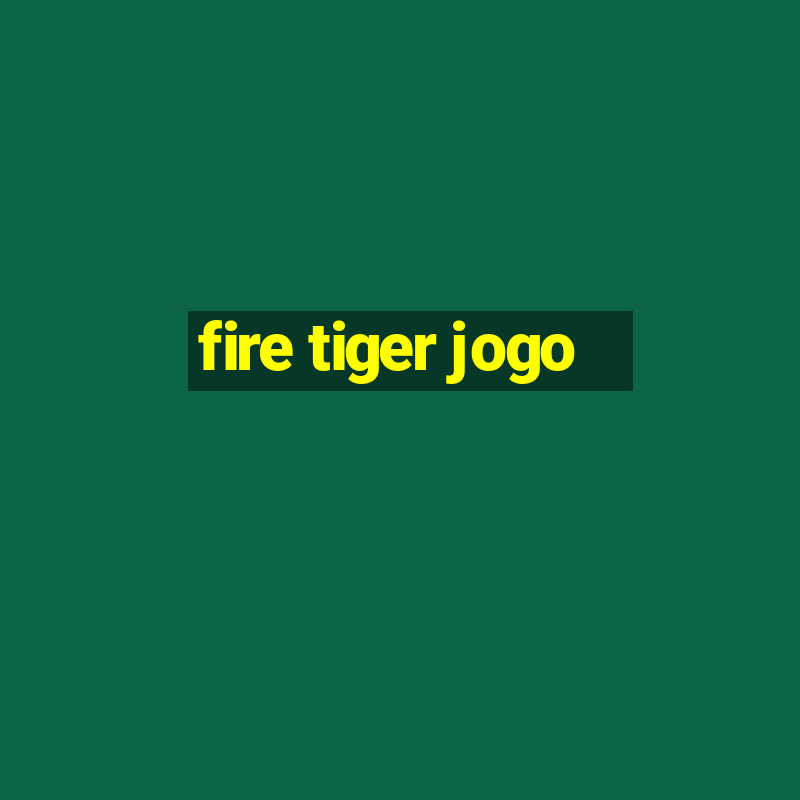 fire tiger jogo