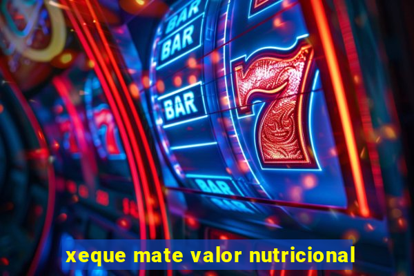 xeque mate valor nutricional