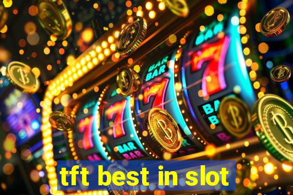 tft best in slot