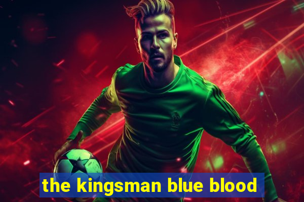 the kingsman blue blood