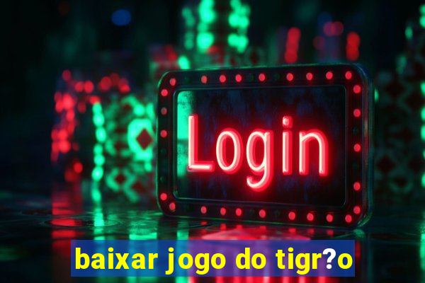 baixar jogo do tigr?o