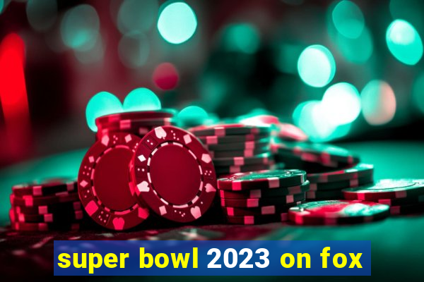 super bowl 2023 on fox