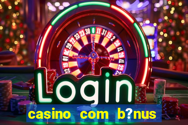 casino com b?nus grátis de boas vindas