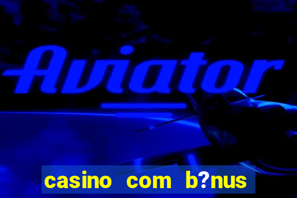 casino com b?nus grátis de boas vindas