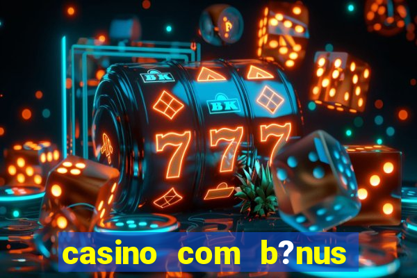 casino com b?nus grátis de boas vindas