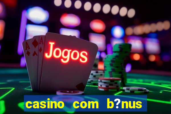 casino com b?nus grátis de boas vindas