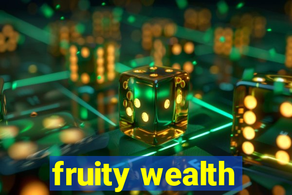 fruity wealth