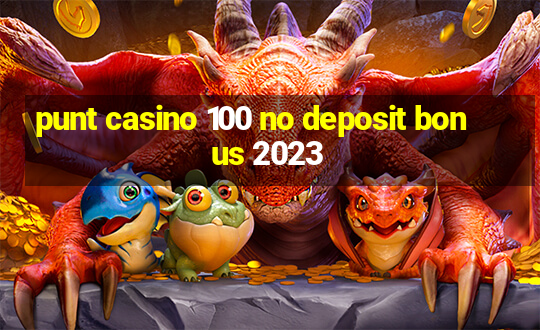 punt casino 100 no deposit bonus 2023