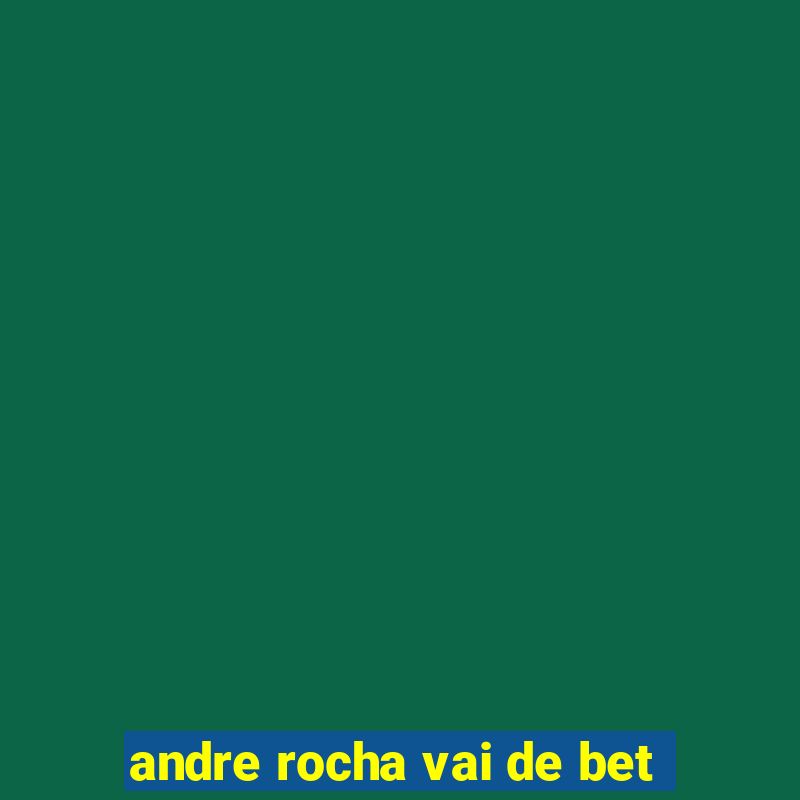 andre rocha vai de bet