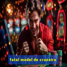 fatal model de cruzeiro