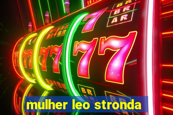 mulher leo stronda