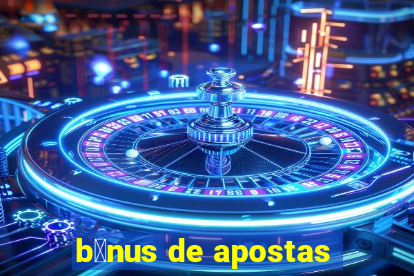 b么nus de apostas