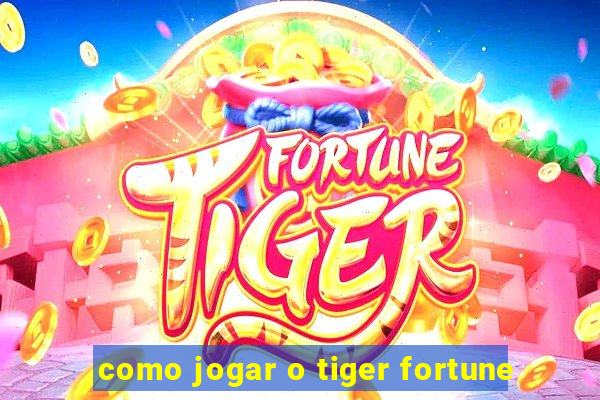 como jogar o tiger fortune