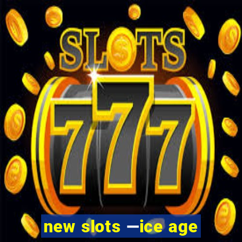 new slots —ice age