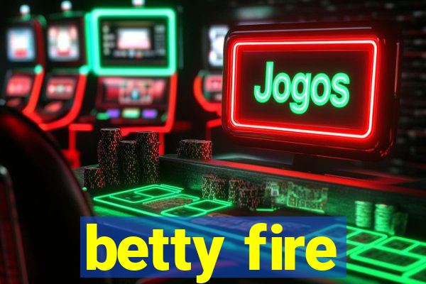 betty fire