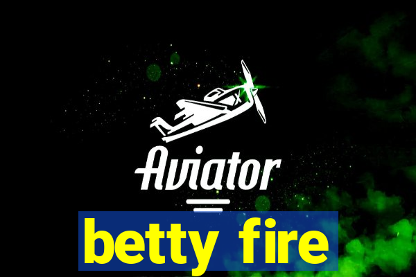 betty fire