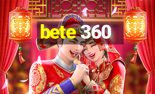 bete 360