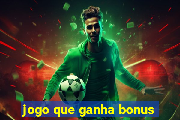 jogo que ganha bonus