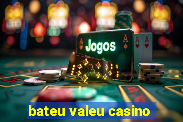 bateu valeu casino