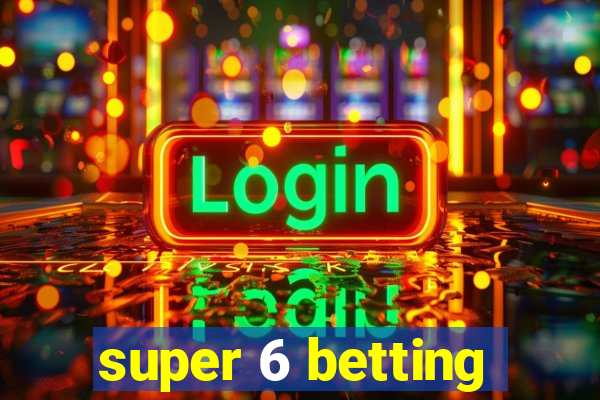 super 6 betting