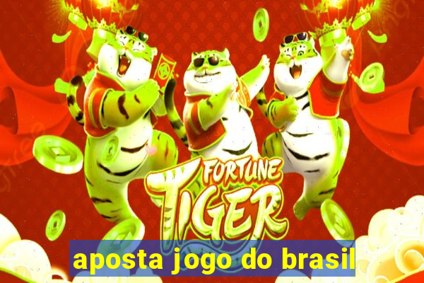 aposta jogo do brasil