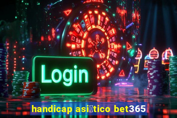 handicap asi谩tico bet365